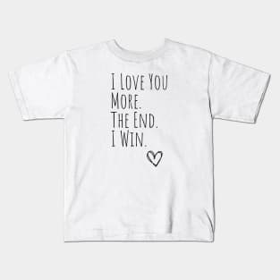 I Love You More the End I Win Husband Wife Romantic Gift Kids T-Shirt